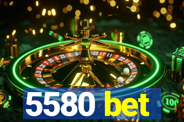 5580 bet